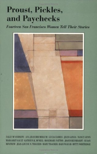 Proust, Pickles and Paychecks: Fourteen San Francisco Women Tell Their Stories