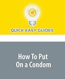 How To Put On a Condom: The Correct Way to Use a Condom