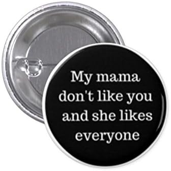 My Mama Dont Like You 1.5" Pin Back Button Funny Pin