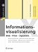 Informationsvisualisierung: Web - Print - Signaletik. Erfolgreiches Informationsdesign: Leitsysteme, Wissensvermittlung und Informationsarchitektur (X.media.press)