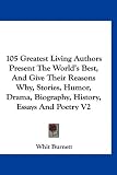 105 Greatest Living Authors Present The World's Best, And Give Their Reasons Why, Stories, Humor, Drama, Biography, History, Essays And Poetry V2