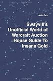 Swayvills Unofficial World of Warcraft Auction House Guide To Insane Gold