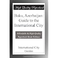 Baku, Azerbaijan: Guide to the International City by International City Guides