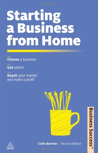 Starting a Business from Home: Choose a Business Get Online Reach Your Market and Make a Profit (Business Success)