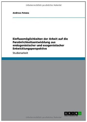 Einflussmöglichkeiten der Arbeit auf die Persönlichkeitsentwicklung aus endogenistischer und exogenistischer Entwicklungsperspektive (German Edition)