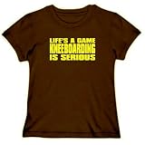 LIFE IS A GAME , Kneeboarding IS SERIOUS !!! Sports Womens T-Shirt (Brown, Sizes X-Small - XXX-Large)