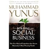 Building Social Business: The New Kind of Capitalism That Serves Humanity's Most Pressing Needs