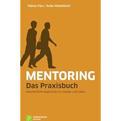 Mentoring - Das Praxisbuch: Geistliche Begleitung in Glaube und Leben: Ganzheitliche Begleitung von Glaube und Leben