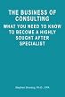 The Business of Consulting: What You Need to Know to Become a Highly Sought After Specialist