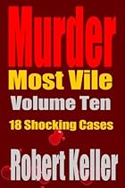 Murder Most Vile Volume 10: 18 Shocking True Crime Murder Cases (True Crime Murder Books) Murder Most Vile Volume 10: 18 Shocking True Crime Murder Cases (True Crime Murder Books)