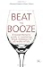  : Beat the Booze: A Comprehensive Guide to Combating Drink Problems in All Walks of Life
