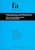 Wahrnehmung und Wirklichkeit - Wie wir unsere Umwelt sehen, erkennen und gestalten - Franz Seitelberger, Alf Zimmer, Ulrich Freitag, Gundel Mattenklott, Wolfgang F&ouml;rstner, Heiko Neumann