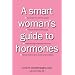 A Smart Woman's Guide to Hormones