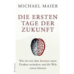 Die ersten Tage der Zukunft. Wie wir mit dem Internet unser Denken ver�ndern und die Welt retten k�nnen
