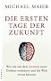 Die ersten Tage der Zukunft. Wie wir mit dem Internet unser Denken ver�ndern und die Welt retten k�nnen