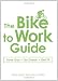 The Bike to Work Guide