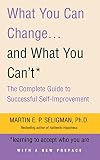 What you can change ... and what you can't* : the complete guide to successful self-improvement : *learning to accept who you are