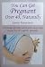 You Can Get Pregnant Over 40, Naturally: Overcoming infertility and recurrent miscarriage in your late 30's and 40's naturally