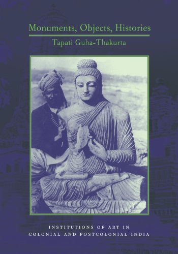 Monuments, Objects, Histories: Institutions of Art in Colonial and Post-Colonial India (Cultures of History)