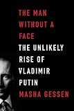 The Man Without a Face: The Unlikely Rise of Vladmir Putin