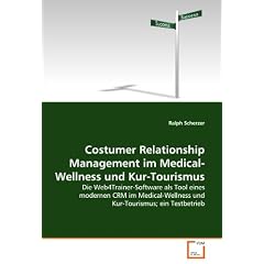 Costumer Relationship Management im Medical-Wellness und Kur-Tourismus: Die Web4Trainer-Software als Tool eines modernen CRM im Medical-Wellness und Kur-Tourismus; ein Testbetrieb