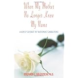When My Mother No Longer Knew My Name: A Son's "Course" in "Rational" Caregiving