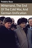 Cover of Mitterand, the End of the Cold War, and German Unification by Frederic Bozo 1845457870