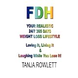 FDH - Your Realistic 24/7 365 Days Weight Loss Lifestyle