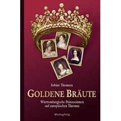 Goldene Br�ute: W�rttembergische Prinzessinnen auf europ�ischen Thronen