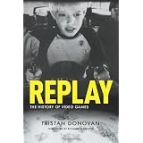 Replay: the History of Video Gamesby Tristan Donovan