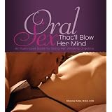 Oral Sex That'll Blow Her Mind: An Illustrated Guide to Giving Her Amazing Orgasms