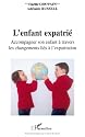 L'enfant expatri&eacute; : Accompagner son enfant &agrave; travers les changements li&eacute;s &agrave; l'expatriation