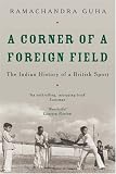 Corner Of A Foreign Field: The Indian History Of A British Sport
