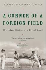 Corner Of A Foreign Field: The Indian History Of A British Sport