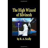 The High Wizard of Silvineshby R. A. Scully