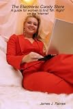 The Electronic Candy Store: A Guide For Women To Find Mr. Right On The Internet (Volume 1)