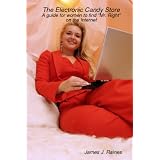 The Electronic Candy Store: A Guide For Women To Find "Mr. Right" On The Internet (Volume 1)