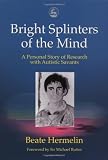 Bright Splinters of the Mind: A Personal Story of Research with Autistic Savants
