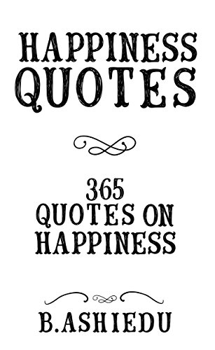 Happiness Quotes: 365 Quotes On Happiness