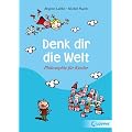 Denk dir die Welt: Philosophie f�r Kinder