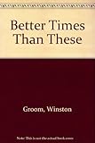 Better times than these : a novel