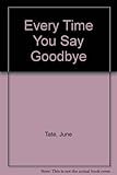 Every time you say goodbye