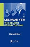 Lee Kuan Yew : the beliefs behind the man