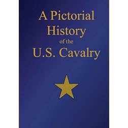 A Pictorial History of the U.S. Cavalry