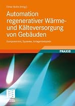 Automation regenerativer Wärme- und Kälteversorgung von Gebäuden: Komponenten, Systeme, Anlagenbeispiele
