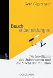 Bauchentscheidungen: Die Intelligenz des Unbewussten und die Macht der Intuition - Gerd Gigerenzer