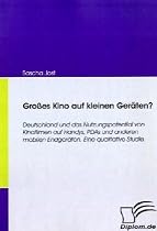 Großes Kino auf kleinen Geräten? Deutschland und das Nutzungspotential von Kinofilmen auf Handys, PDAs und anderen mobilen Endgeräten. Eine qualitative Studie