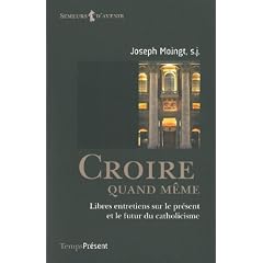 Croire quand m�me : Libres entretiens sur le pr�sent et le futur du catholicisme
