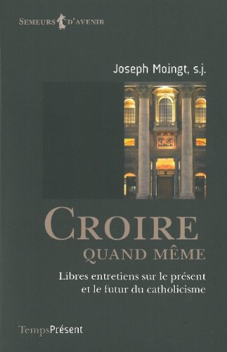 Croire quand même : Libres entretiens sur le présent et le futur du catholicisme