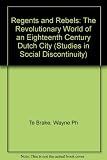 Regents and rebels : the revolutionary world of an eighteenth-century Dutch city